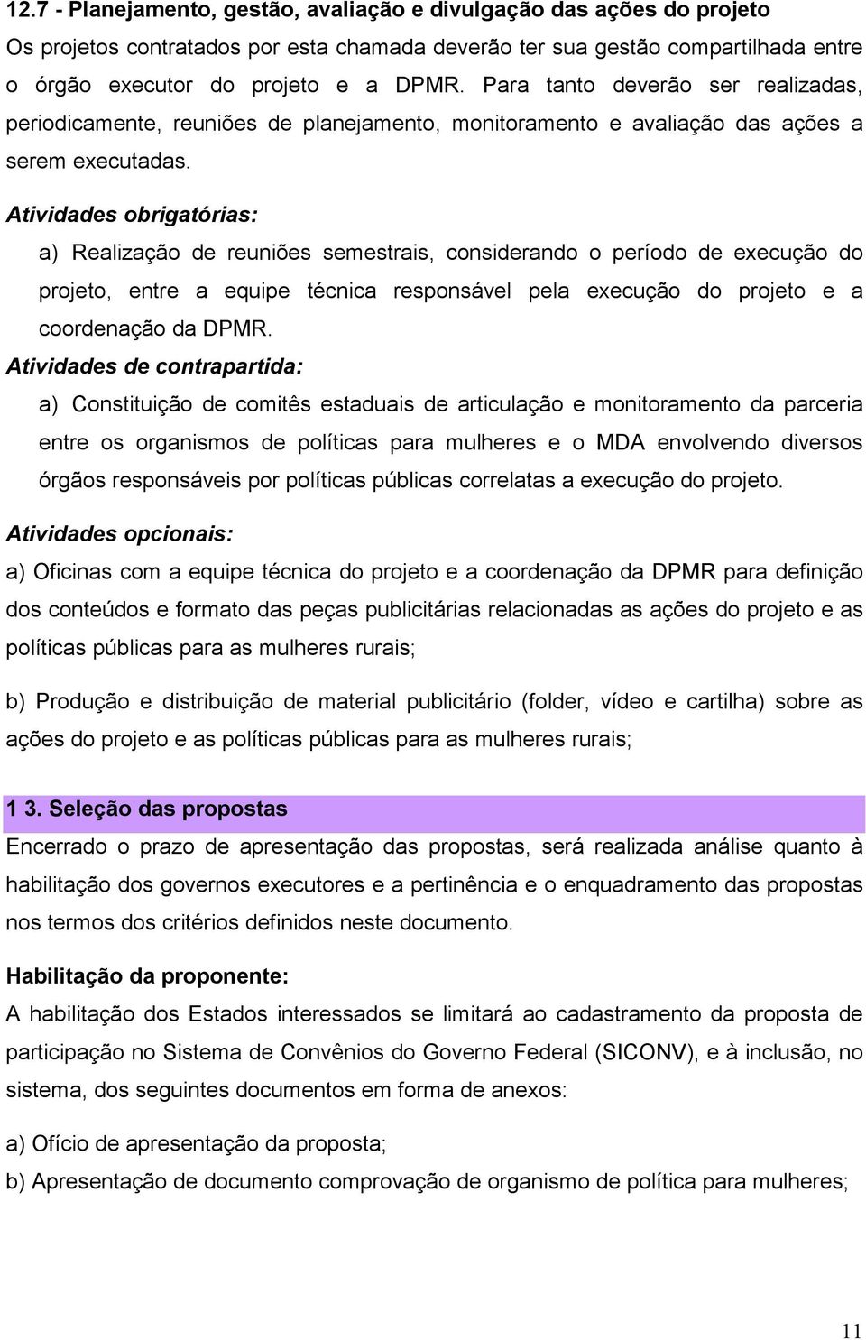 Atividades obrigatórias: a) Realização de reuniões semestrais, considerando o período de eecução do projeto, entre a equipe técnica responsável pela eecução do projeto e a coordenação da DPMR.