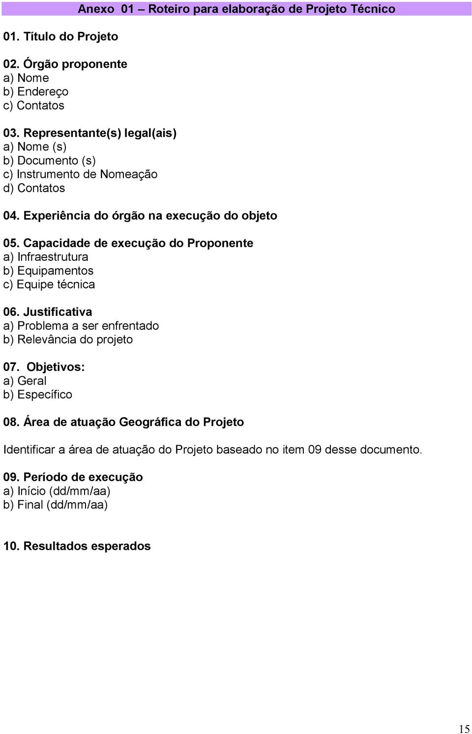 Capacidade de eecução do Proponente a) Infraestrutura b) Equipamentos c) Equipe técnica 06. Justificativa a) Problema a ser enfrentado b) Relevância do projeto 07.