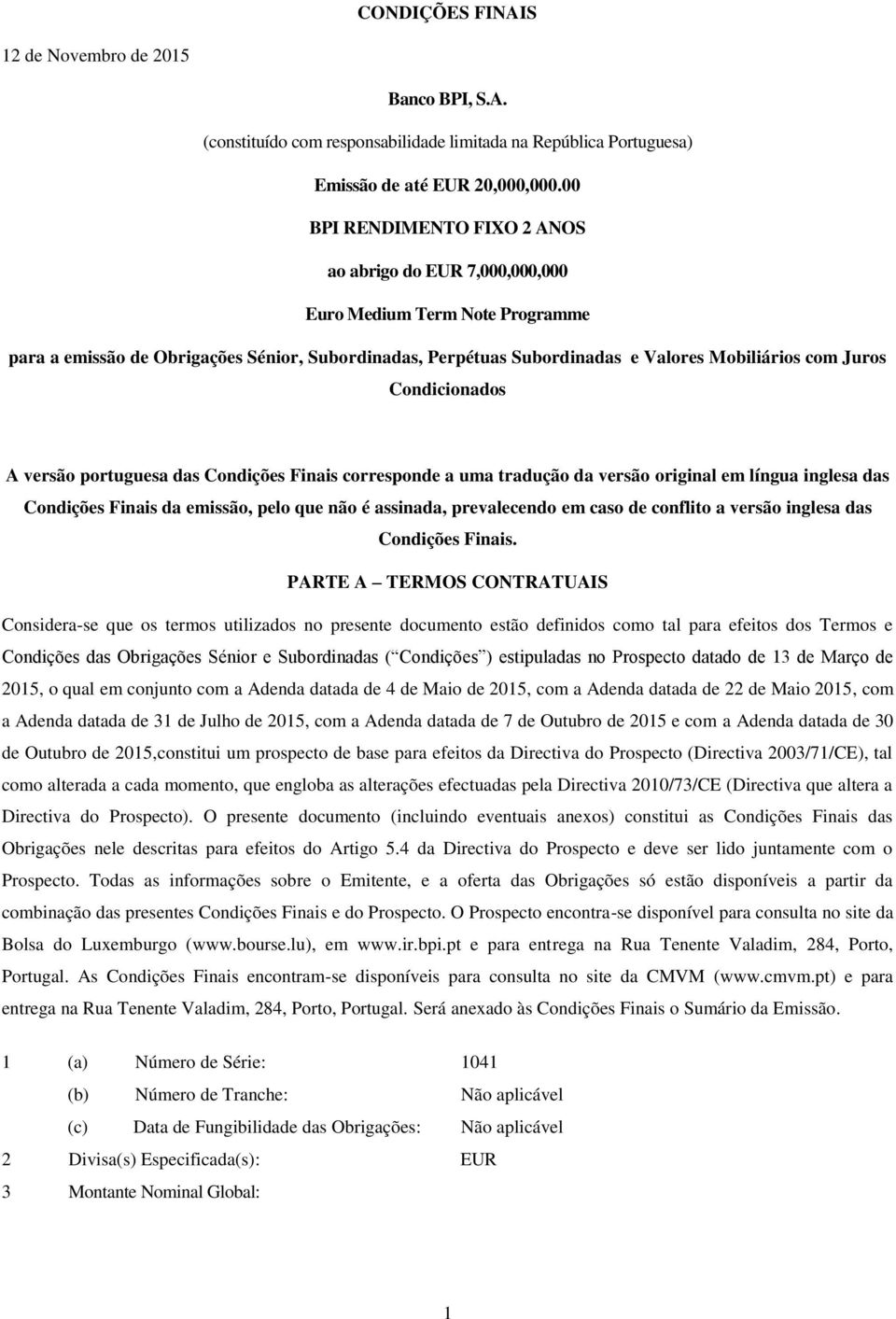 Condicionados A versão portuguesa das Condições Finais corresponde a uma tradução da versão original em língua inglesa das Condições Finais da emissão, pelo que não é assinada, prevalecendo em caso