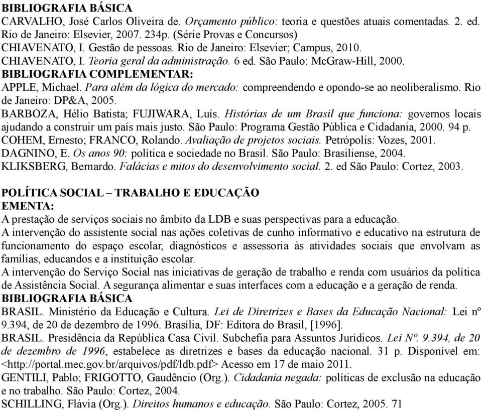 Para além da lógica do mercado: compreendendo e opondo-se ao neoliberalismo. Rio de Janeiro: DP&A, 2005. BARBOZA, Hélio Batista; FUJIWARA, Luís.