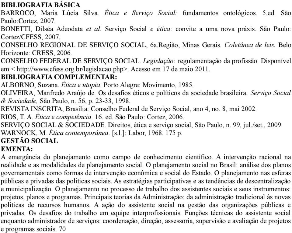 CONSELHO FEDERAL DE SERVIÇO SOCIAL. Legislação: regulamentação da profissão. Disponível em:< http://www.cfess.org.br/legislacao.php>. Acesso em 17 de maio 2011.