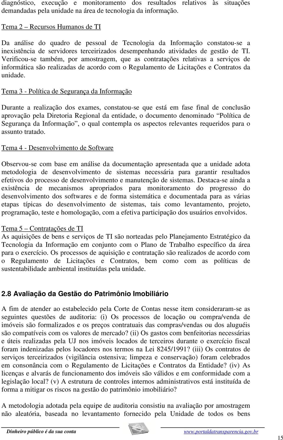 Verificou-se também, por amostragem, que as contratações relativas a serviços de informática são realizadas de acordo com o Regulamento de Licitações e Contratos da unidade.