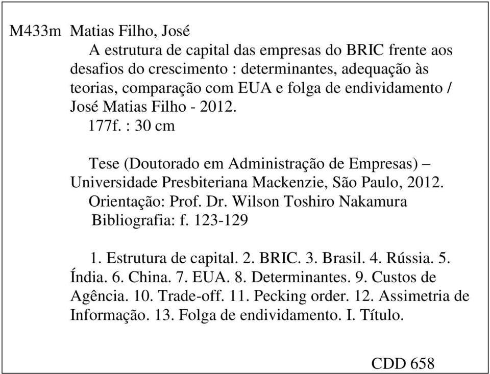 : 30 cm Tese (Doutorado em Administração de Empresas) Universidade Presbiteriana Mackenzie, São Paulo, 2012. Orientação: Prof. Dr.