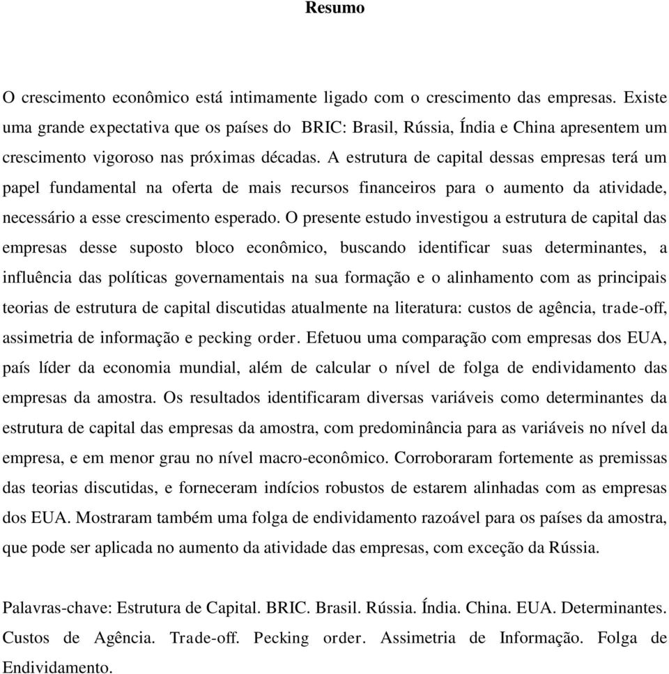 A estrutura de capital dessas empresas terá um papel fundamental na oferta de mais recursos financeiros para o aumento da atividade, necessário a esse crescimento esperado.