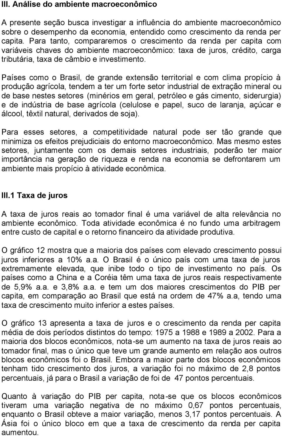 Países como o Brasil, de grande extensão territorial e com clima propício à produção agrícola, tendem a ter um forte setor industrial de extração mineral ou de base nestes setores (minérios em geral,