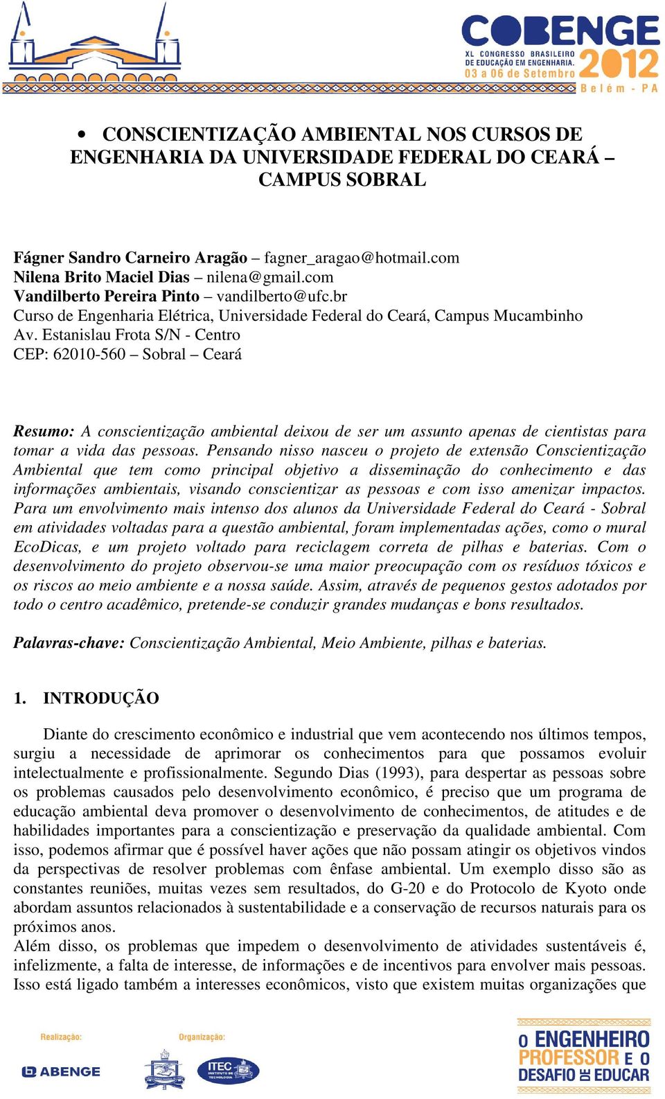 Estanislau Frota S/N - Centro CEP: 62010-560 Sobral Ceará Resumo: A conscientização ambiental deixou de ser um assunto apenas de cientistas para tomar a vida das pessoas.