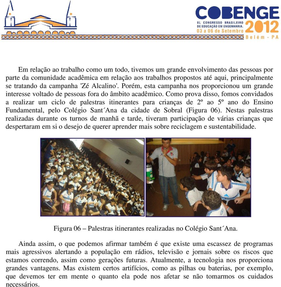Como prova disso, fomos convidados a realizar um ciclo de palestras itinerantes para crianças de 2º ao 5º ano do Ensino Fundamental, pelo Colégio Sant Ana da cidade de Sobral (Figura 06).