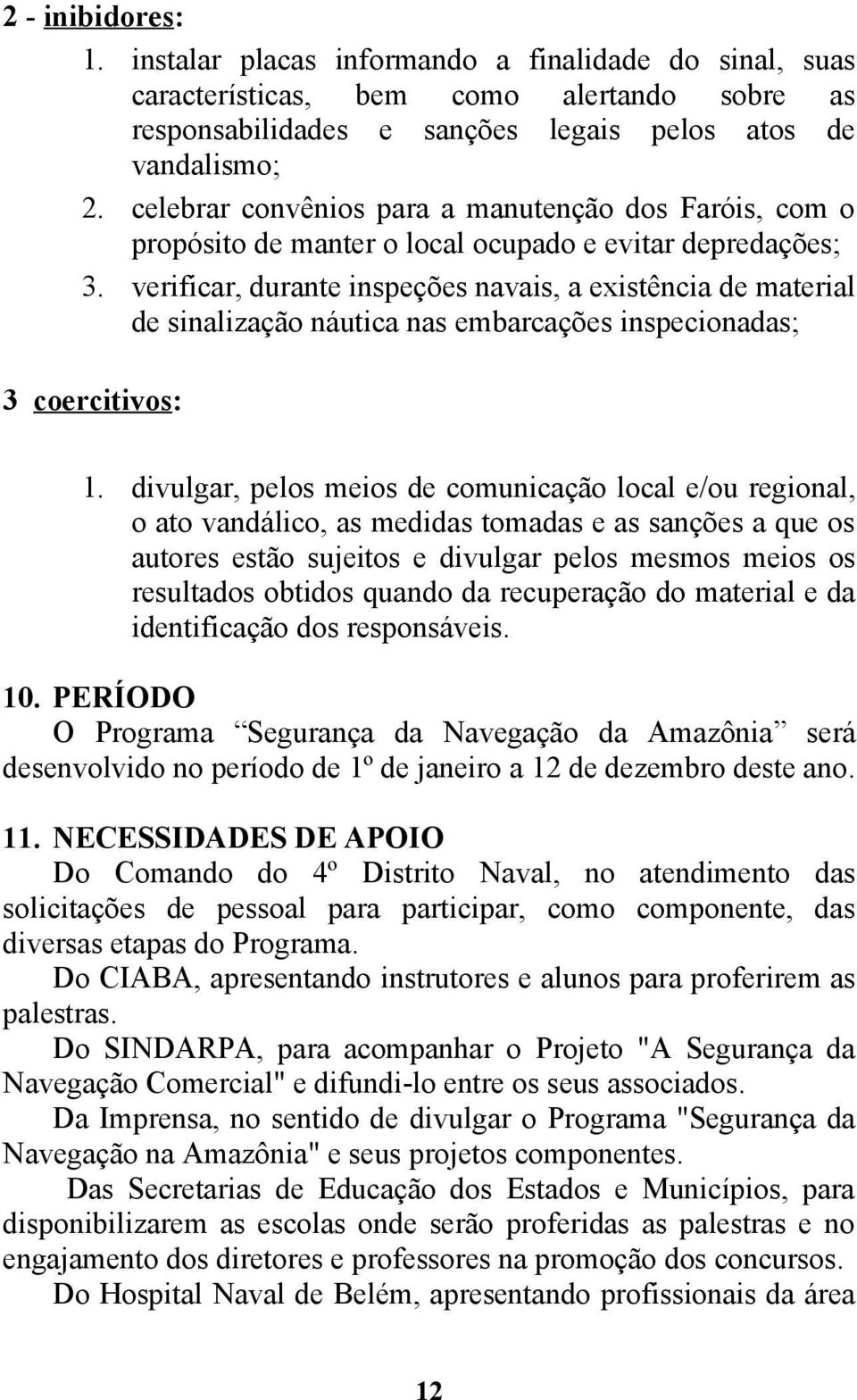 verificar, durante inspeções navais, a existência de material de sinalização náutica nas embarcações inspecionadas; 3 coercitivos: 1.