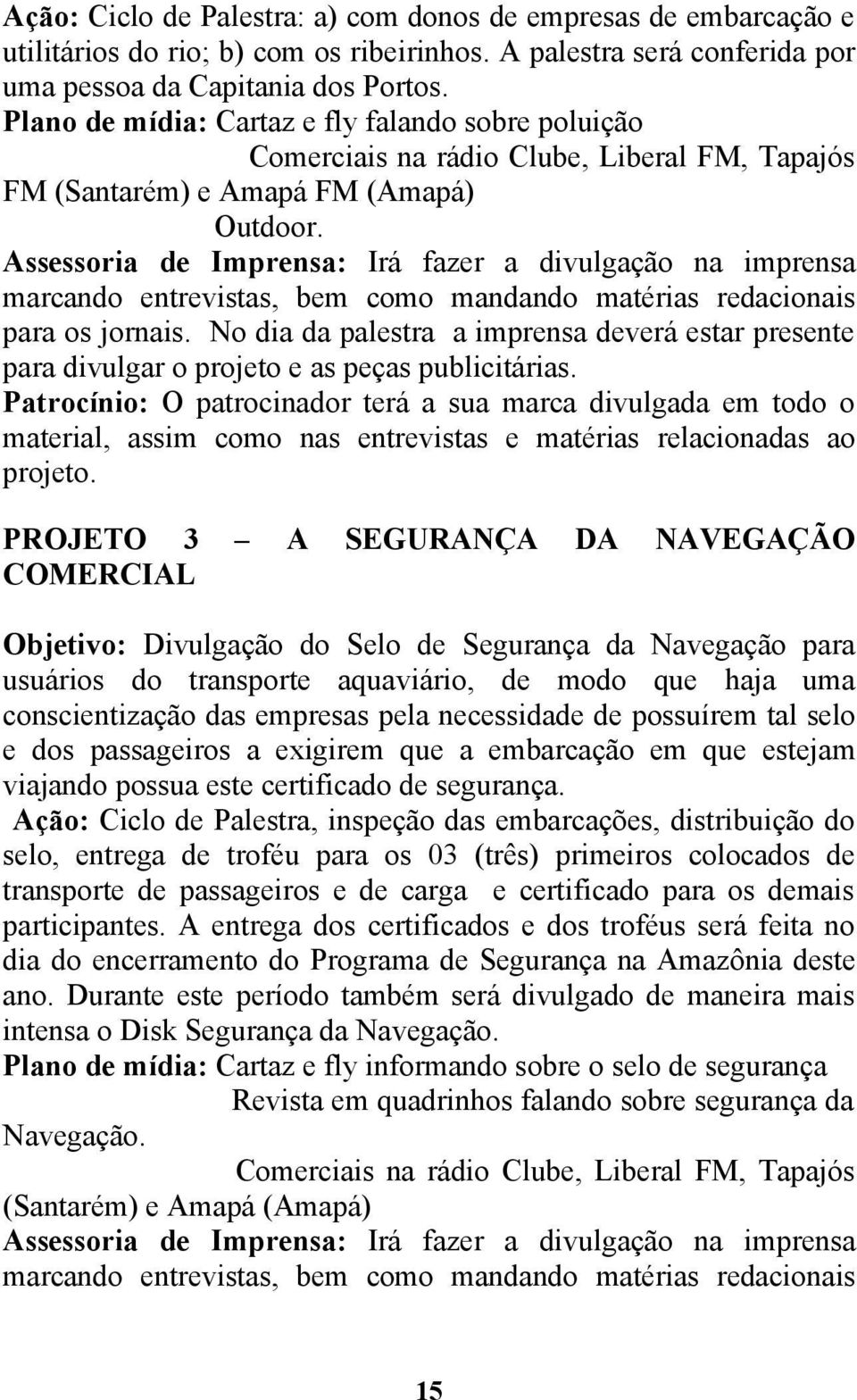 Assessoria de Imprensa: Irá fazer a divulgação na imprensa marcando entrevistas, bem como mandando matérias redacionais para os jornais.