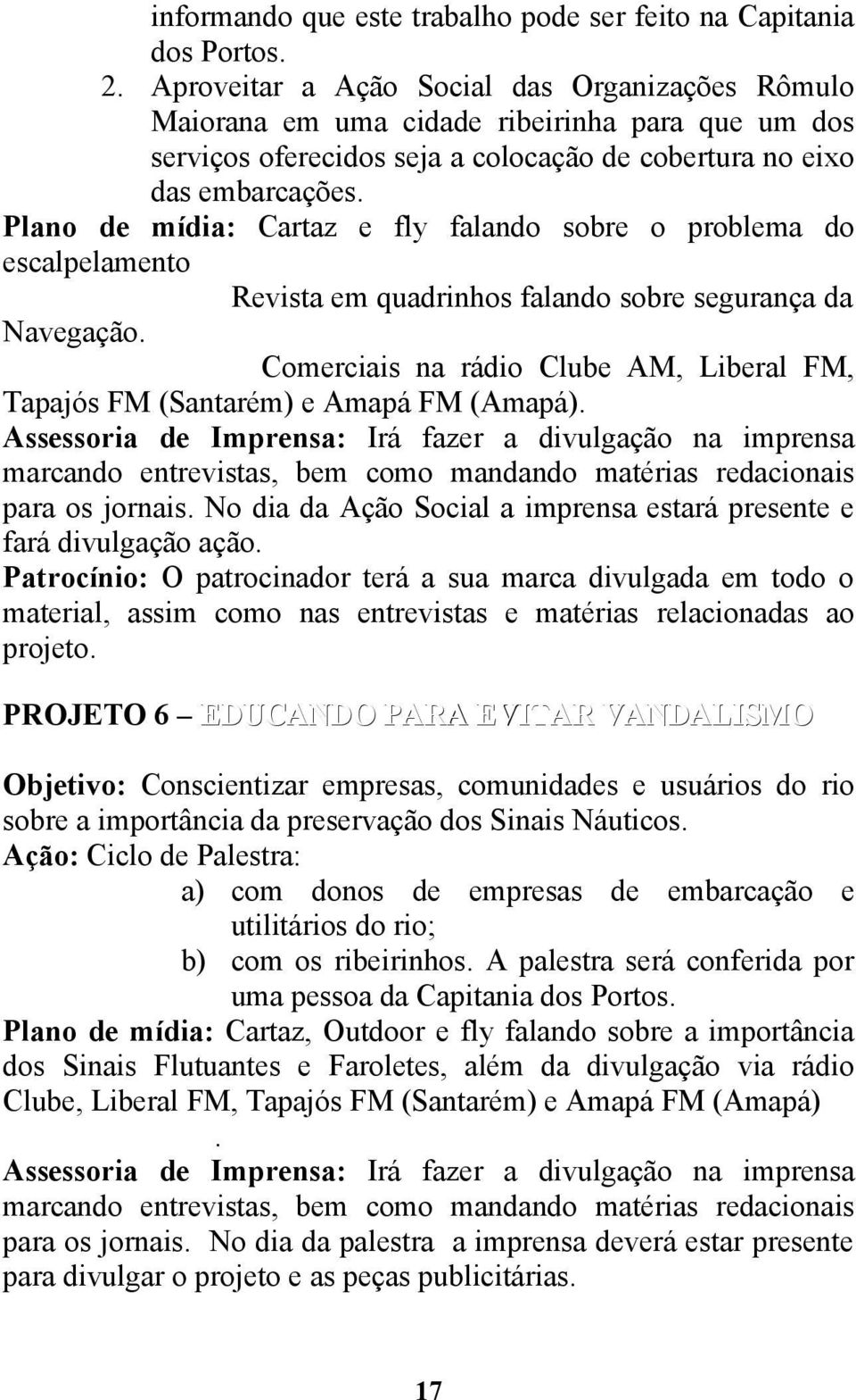 Plano de mídia: Cartaz e fly falando sobre o problema do escalpelamento Revista em quadrinhos falando sobre segurança da Navegação.