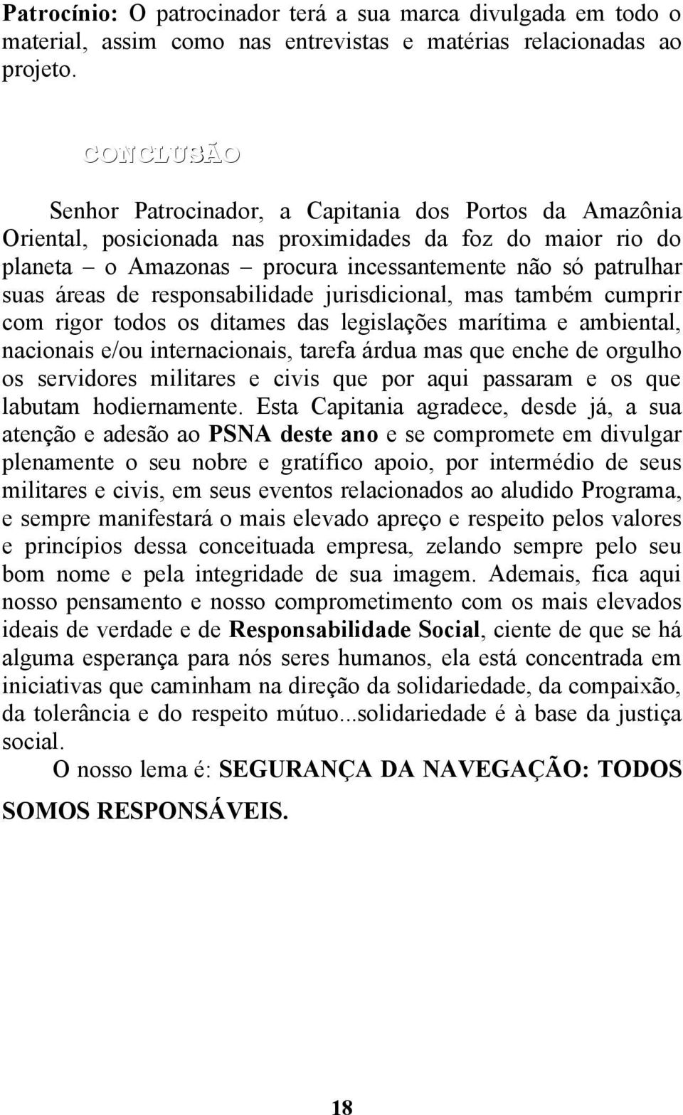 de responsabilidade jurisdicional, mas também cumprir com rigor todos os ditames das legislações marítima e ambiental, nacionais e/ou internacionais, tarefa árdua mas que enche de orgulho os