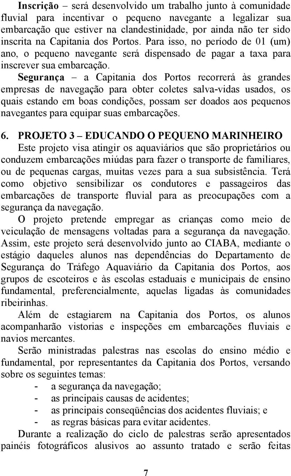 Segurança a Capitania dos Portos recorrerá às grandes empresas de navegação para obter coletes salva-vidas usados, os quais estando em boas condições, possam ser doados aos pequenos navegantes para