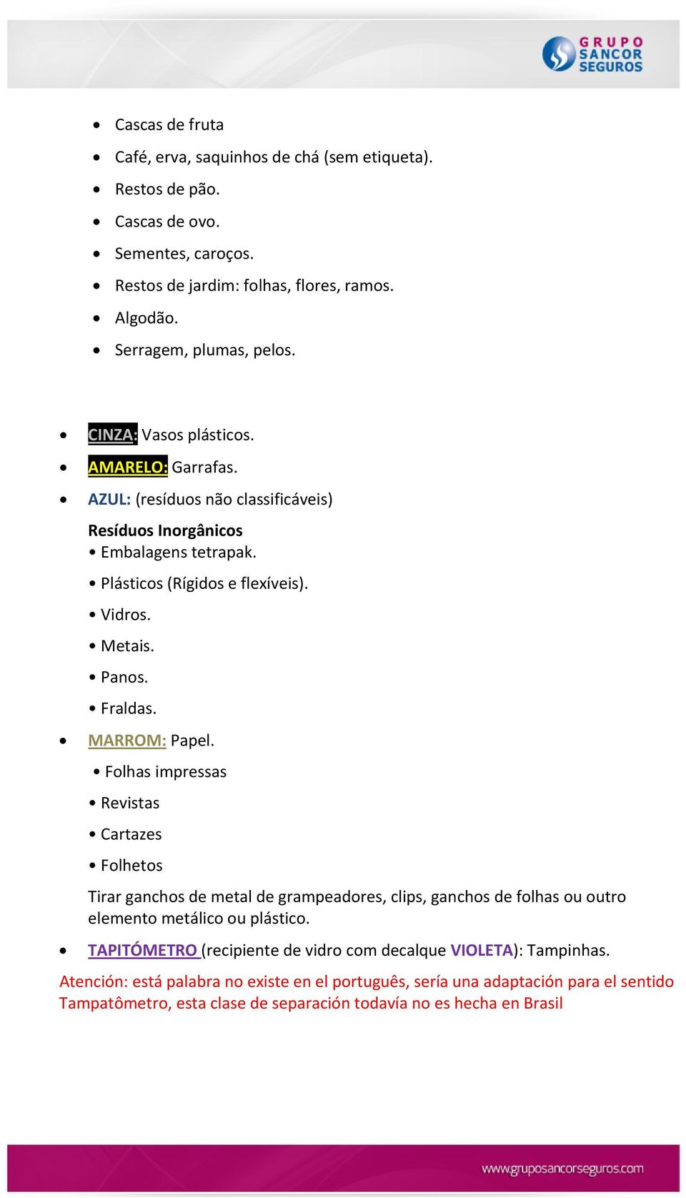 MARROM: Papel. Folhas impressas Revistas Cartazes Folhetos Tirar ganchos de metal de grampeadores, clips, ganchos de folhas ou outro elemento metálico ou plástico.