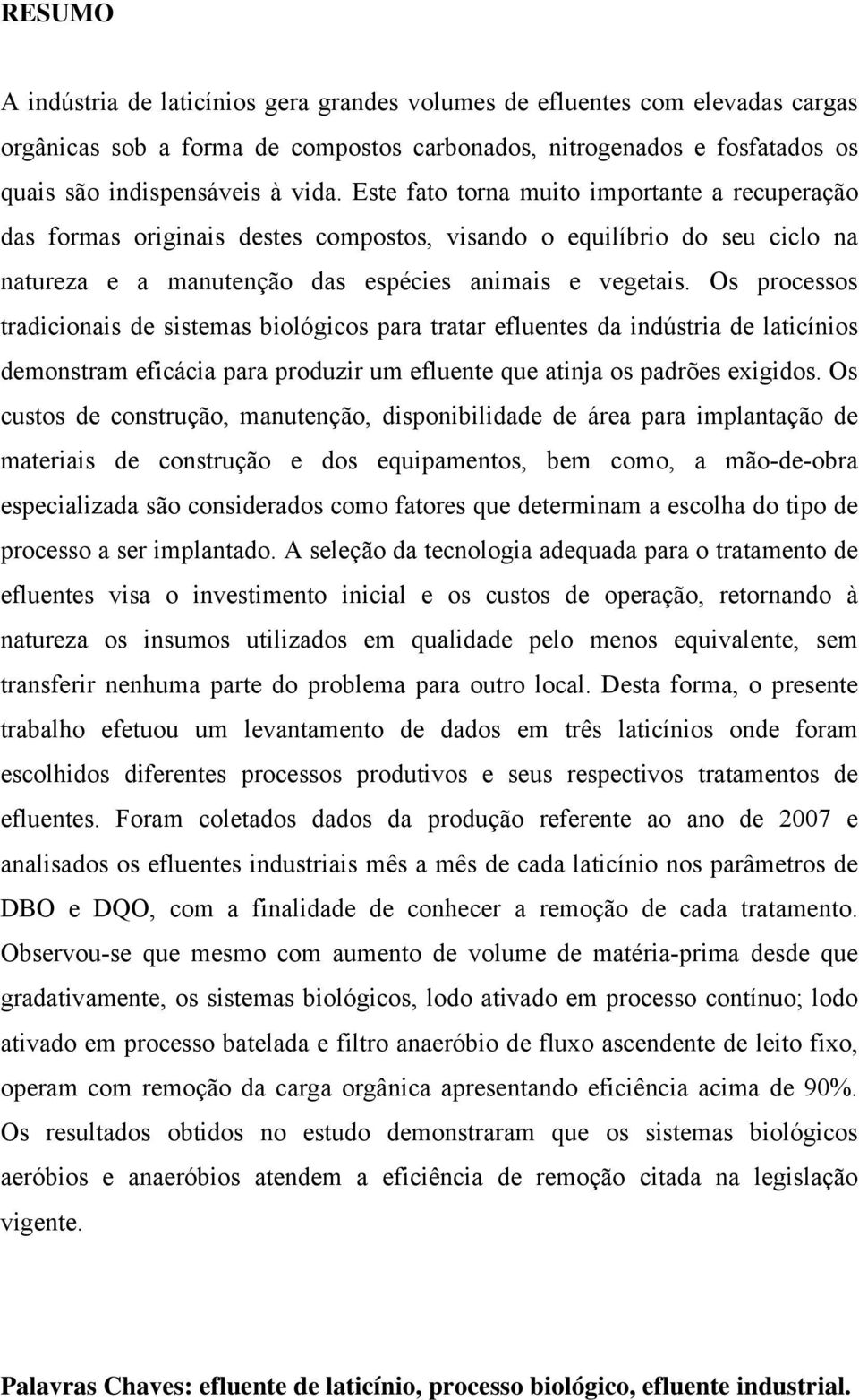 Os processos tradicionais de sistemas biológicos para tratar efluentes da indústria de laticínios demonstram eficácia para produzir um efluente que atinja os padrões exigidos.