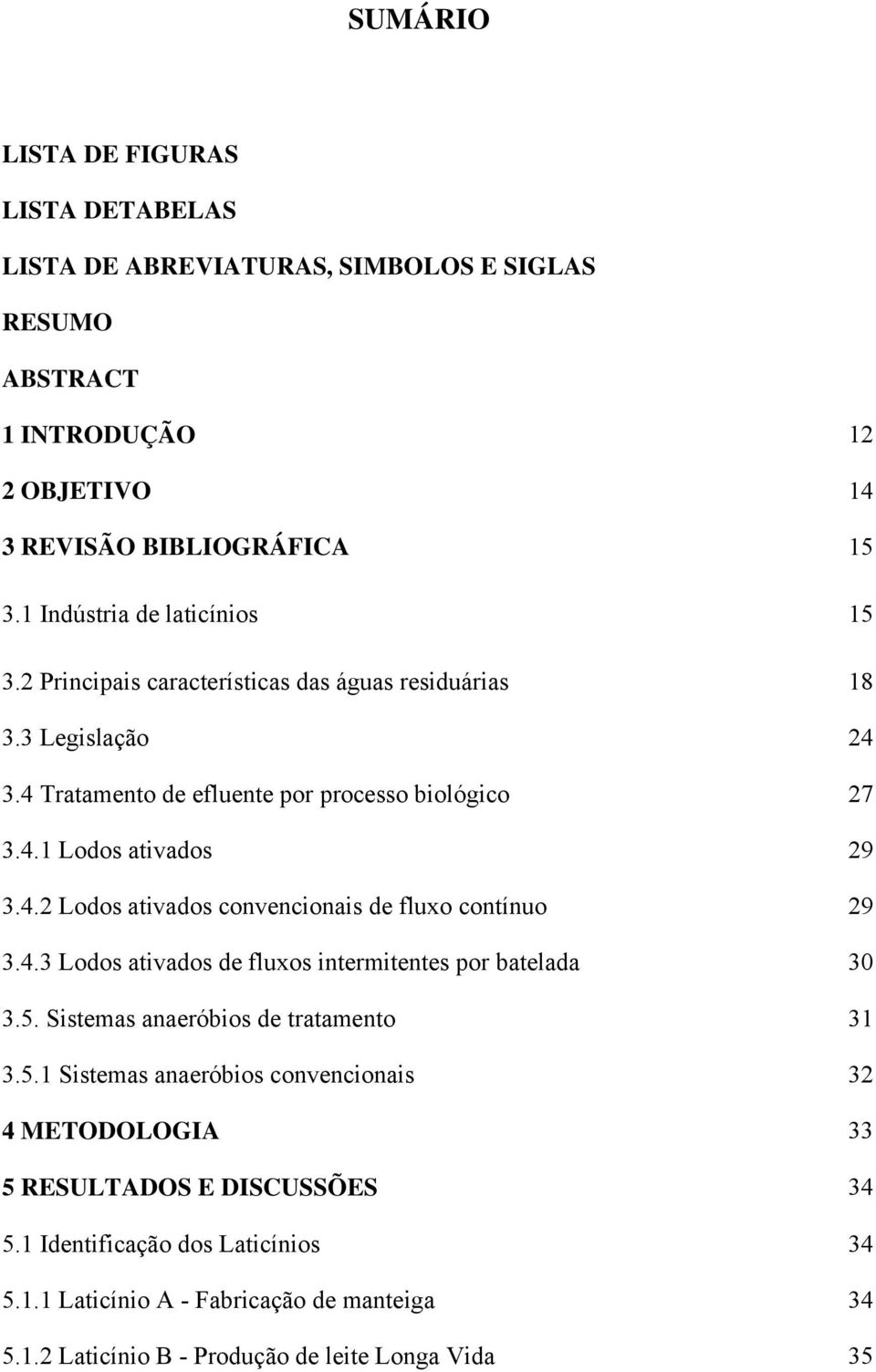 4.2 Lodos ativados convencionais de fluxo contínuo 29 3.4.3 Lodos ativados de fluxos intermitentes por batelada 30 3.5.