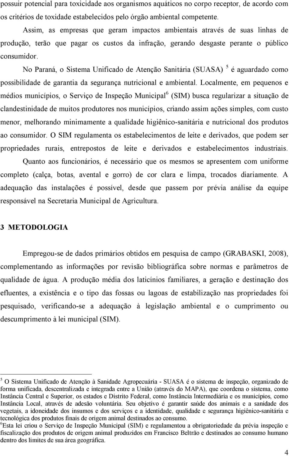 No Paraná, o Sistema Unificado de Atenção Sanitária (SUASA) 5 é aguardado como possibilidade de garantia da segurança nutricional e ambiental.