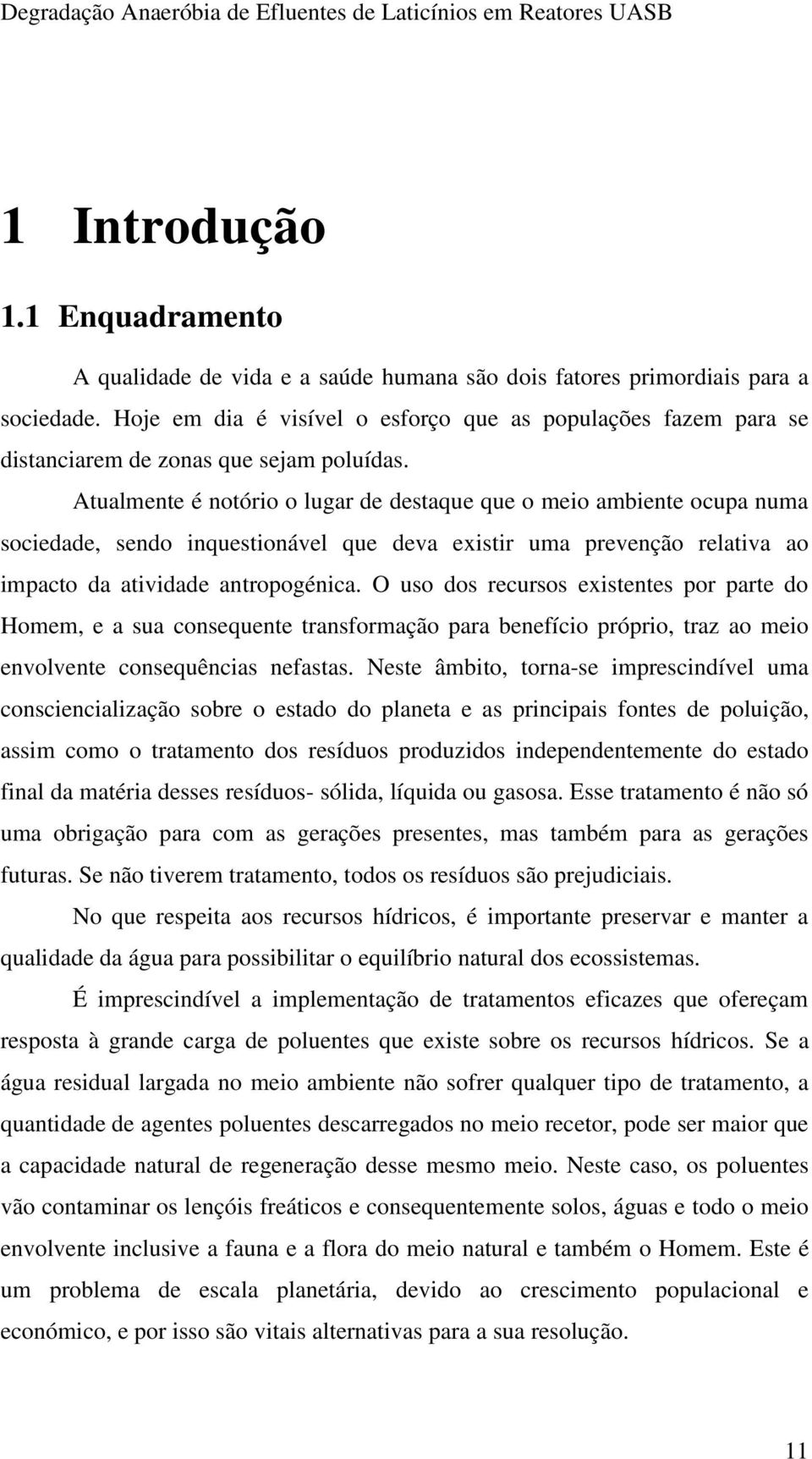 Atualmente é notório o lugar de destaque que o meio ambiente ocupa numa sociedade, sendo inquestionável que deva existir uma prevenção relativa ao impacto da atividade antropogénica.