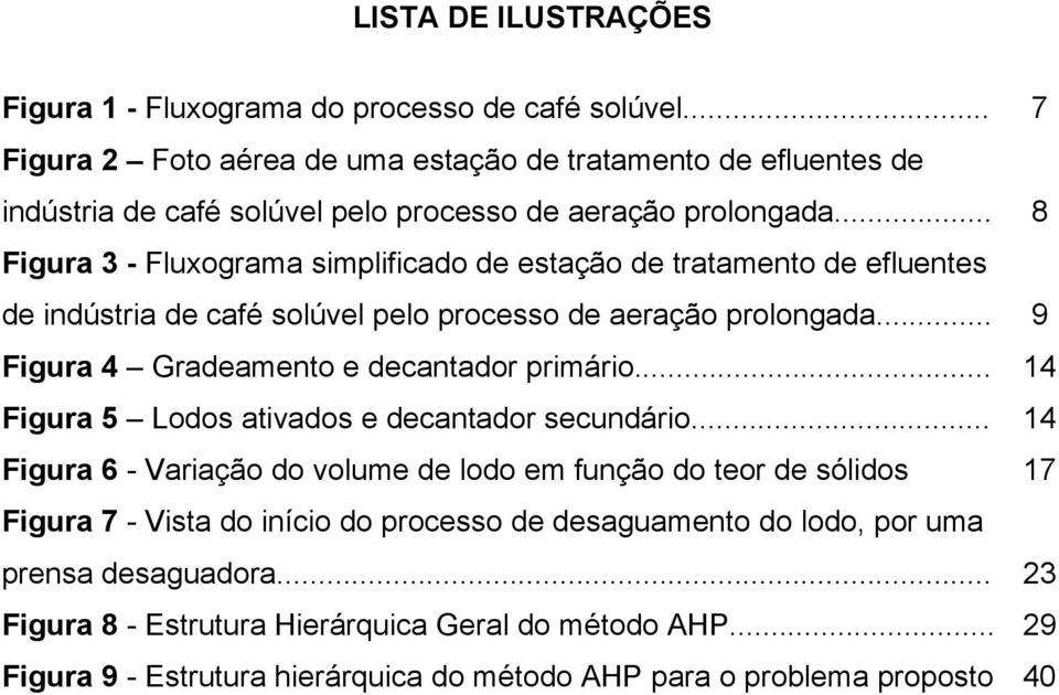 .. 8 Figura 3 - Fluxograma simplificado de estação de tratamento de efluentes de indústria de café solúvel pelo processo de aeração prolongada... 9 Figura 4 Gradeamento e decantador primário.