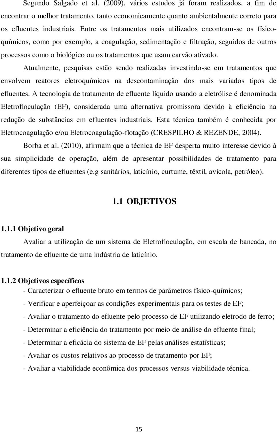 carvão ativado. Atualmente, pesquisas estão sendo realizadas investindo-se em tratamentos que envolvem reatores eletroquímicos na descontaminação dos mais variados tipos de efluentes.