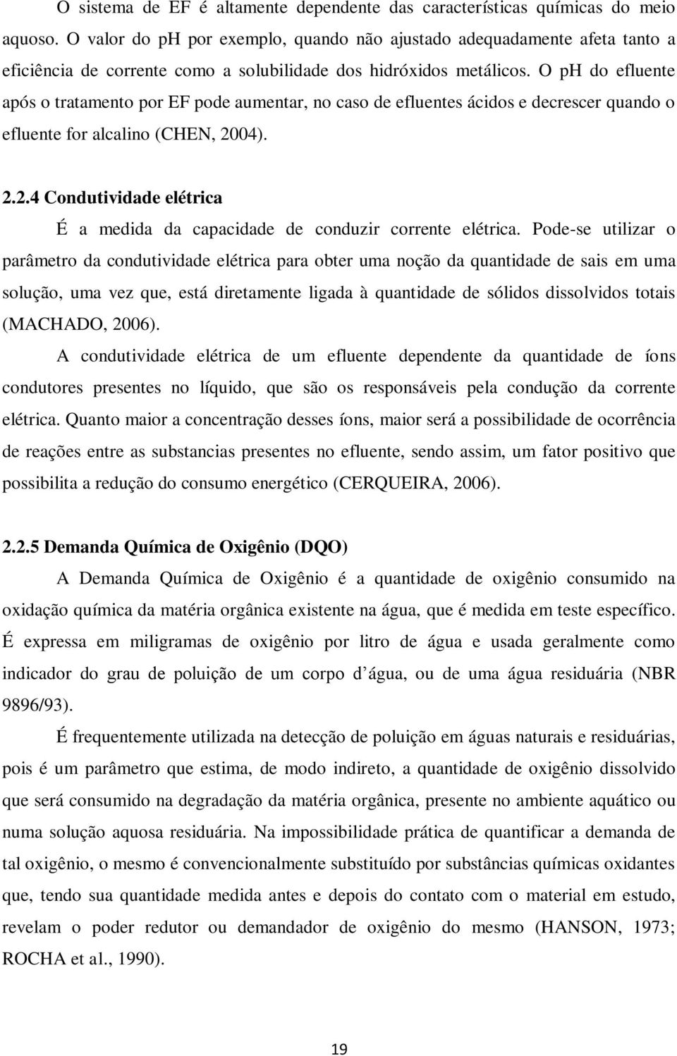 O ph do efluente após o tratamento por EF pode aumentar, no caso de efluentes ácidos e decrescer quando o efluente for alcalino (CHEN, 20