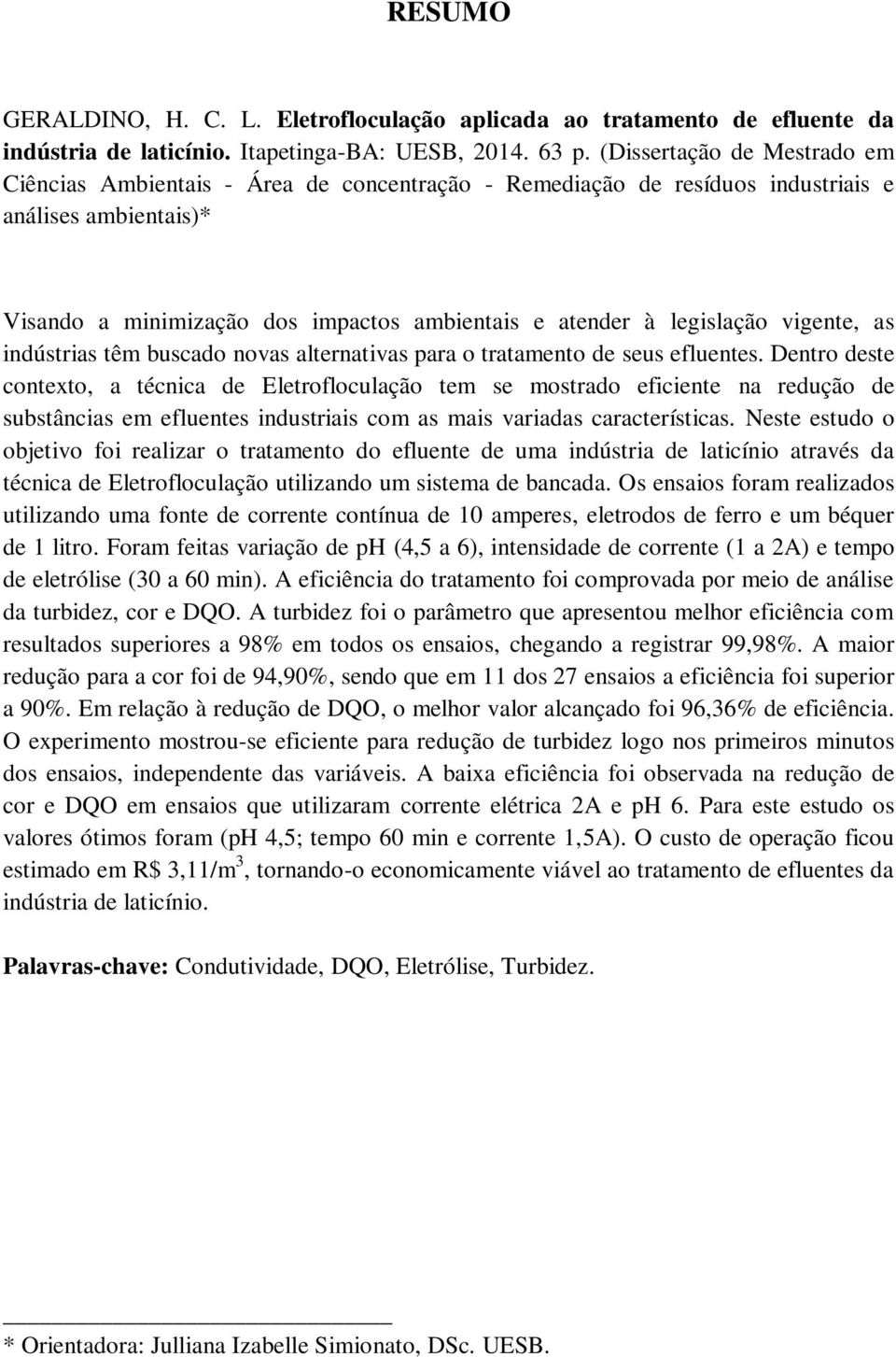 legislação vigente, as indústrias têm buscado novas alternativas para o tratamento de seus efluentes.