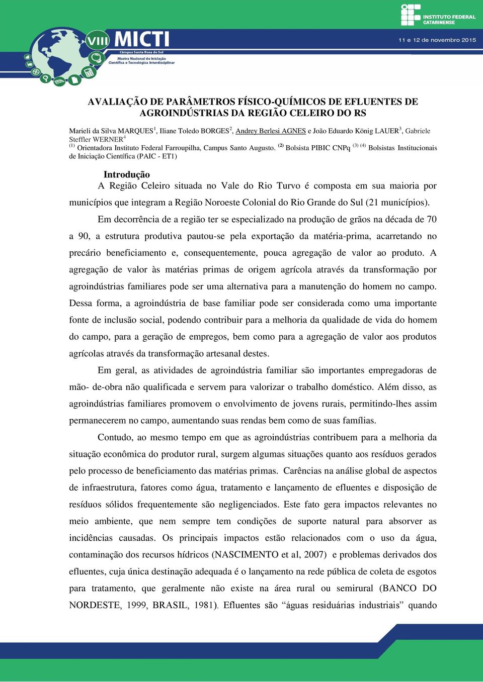 (2) Bolsista PIBIC CNPq (3) (4) Bolsistas Institucionais de Iniciação Científica (PAIC - ET1) Introdução A Região Celeiro situada no Vale do Rio Turvo é composta em sua maioria por municípios que