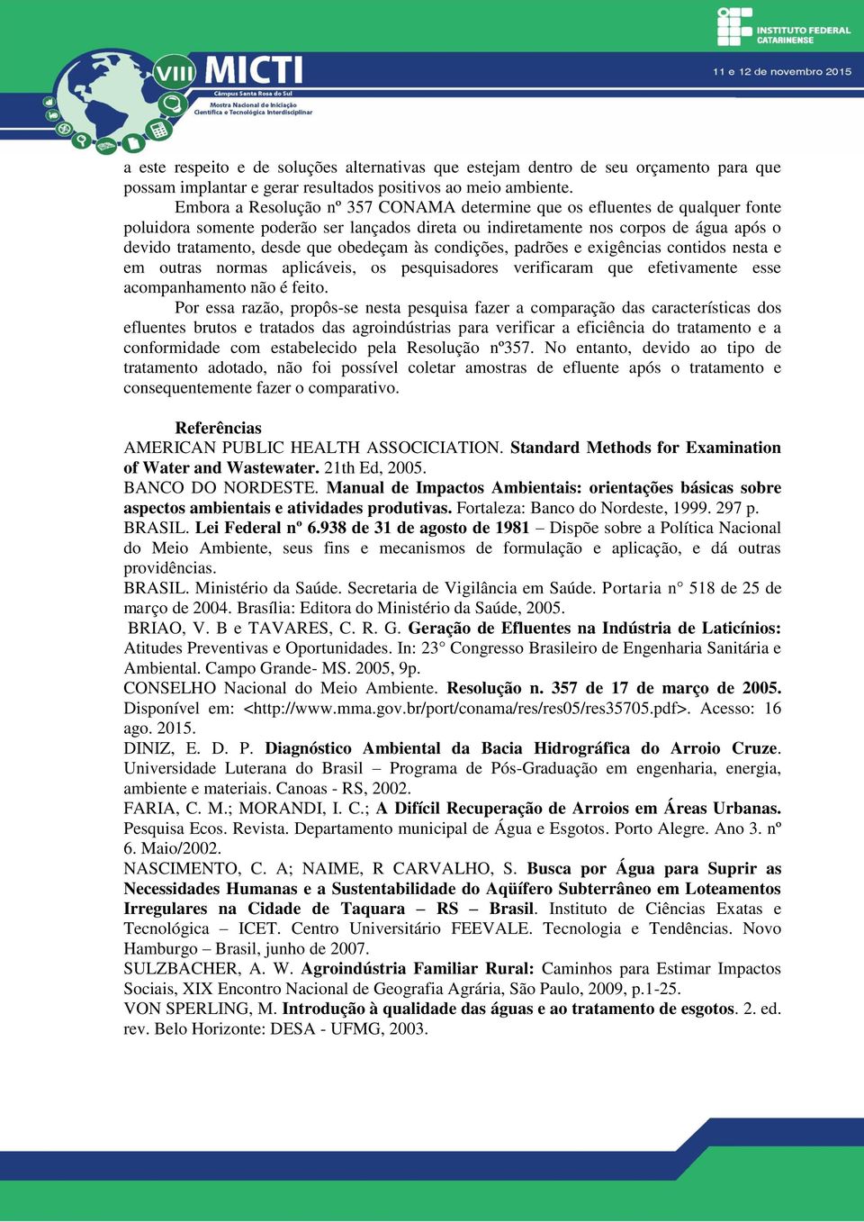 obedeçam às condições, padrões e exigências contidos nesta e em outras normas aplicáveis, os pesquisadores verificaram que efetivamente esse acompanhamento não é feito.