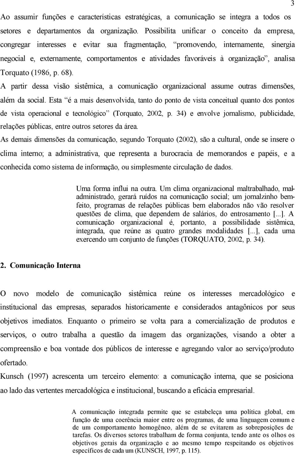 organização, analisa Torquato (1986, p. 68). A partir dessa visão sistêmica, a comunicação organizacional assume outras dimensões, além da social.