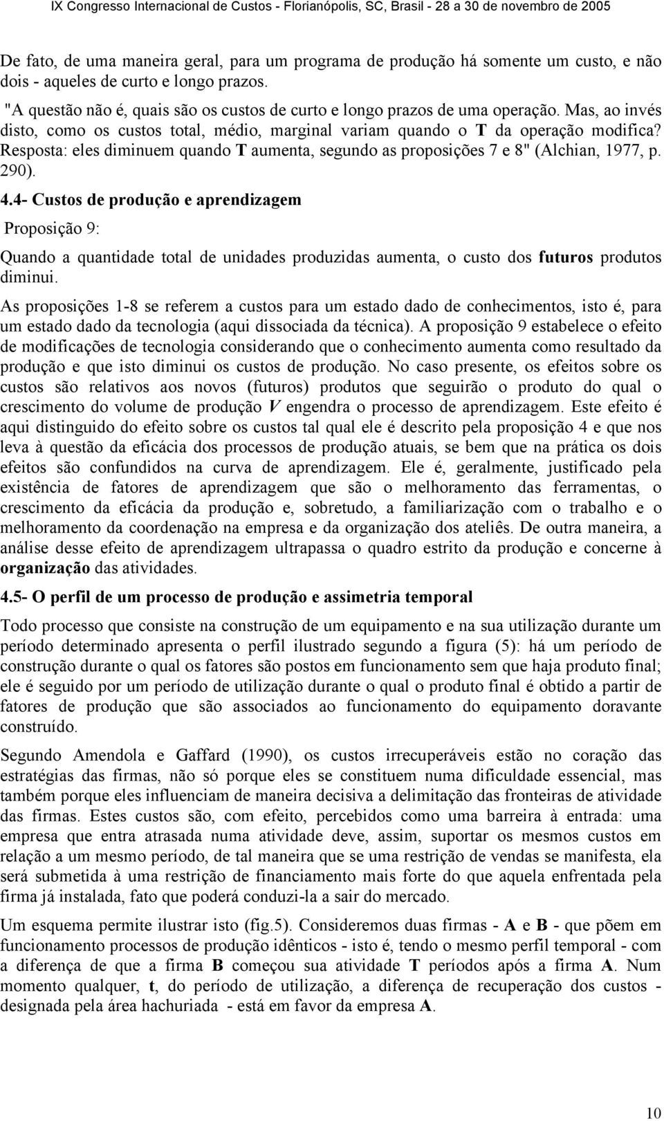 Resposa: eles diminuem quando aumena, segundo as proposições 7 e 8" (Alchian, 1977, p. 290). 4.