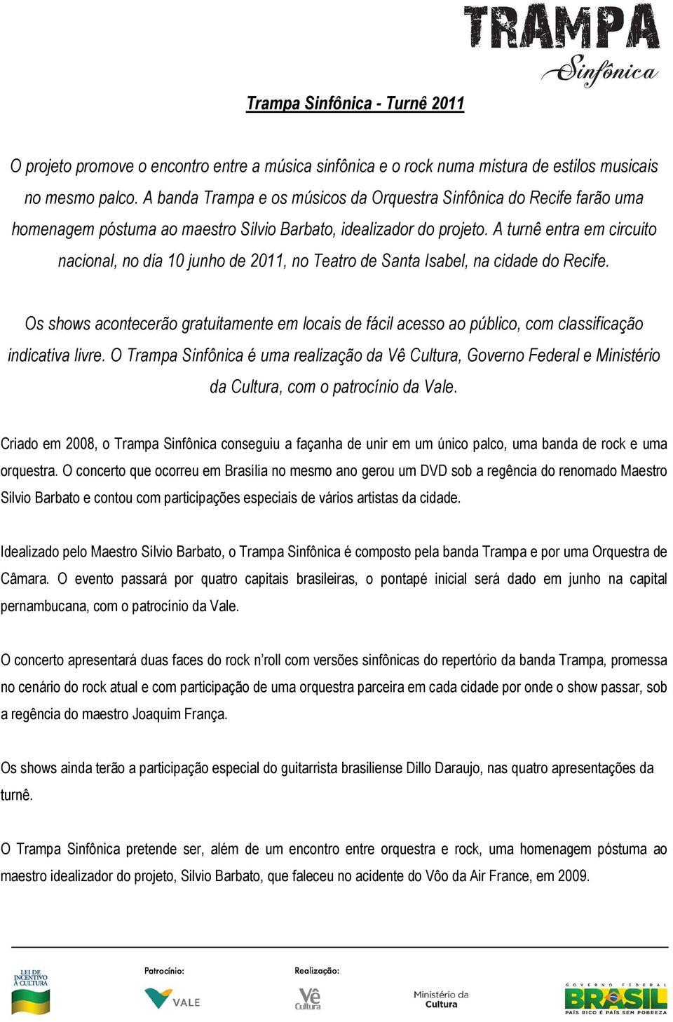 A turnê entra em circuito nacional, no dia 10 junho de 2011, no Teatro de Santa Isabel, na cidade do Recife.