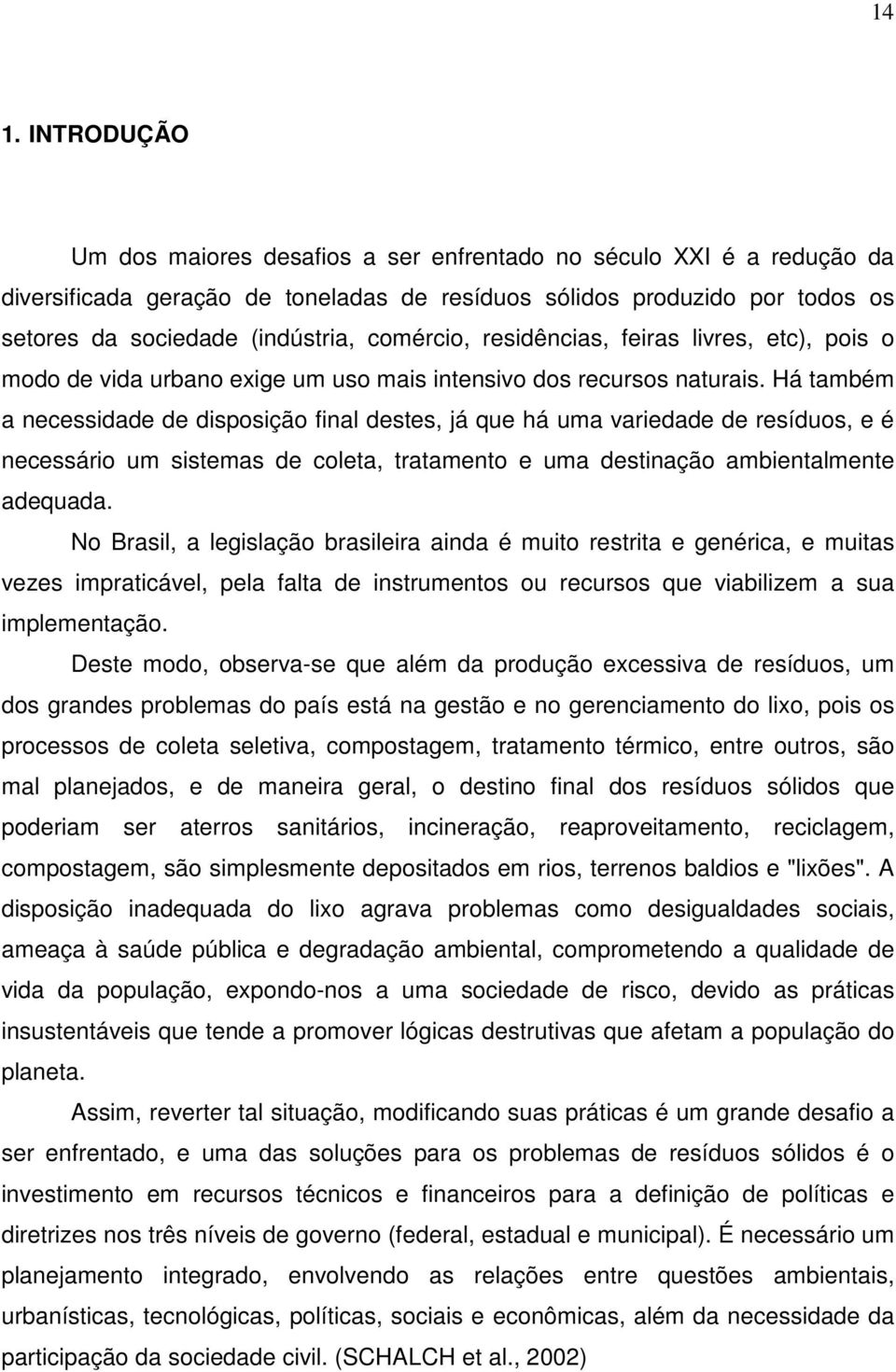 Há também a necessidade de disposição final destes, já que há uma variedade de resíduos, e é necessário um sistemas de coleta, tratamento e uma destinação ambientalmente adequada.