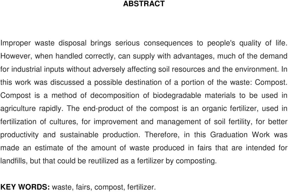 In this work was discussed a possible destination of a portion of the waste: Compost. Compost is a method of decomposition of biodegradable materials to be used in agriculture rapidly.