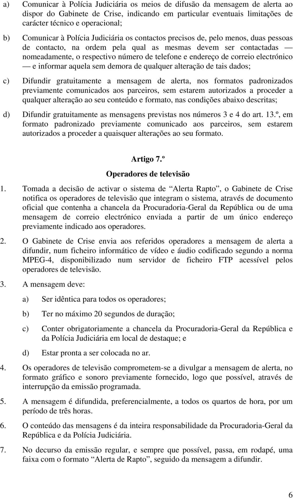 endereço de correio electrónico e informar aquela sem demora de qualquer alteração de tais dados; c) Difundir gratuitamente a mensagem de alerta, nos formatos padronizados previamente comunicados aos