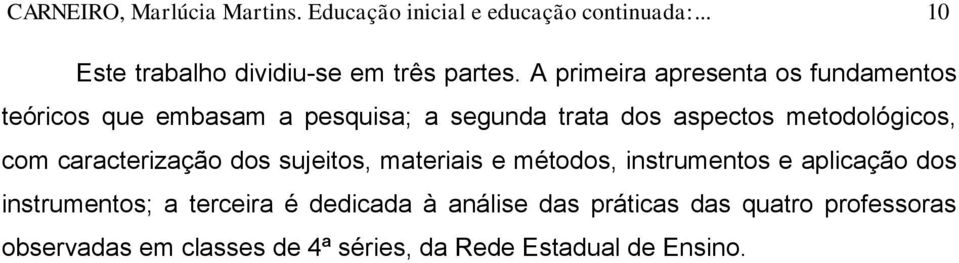 com caracterização dos sujeitos, materiais e métodos, instrumentos e aplicação dos instrumentos; a terceira é