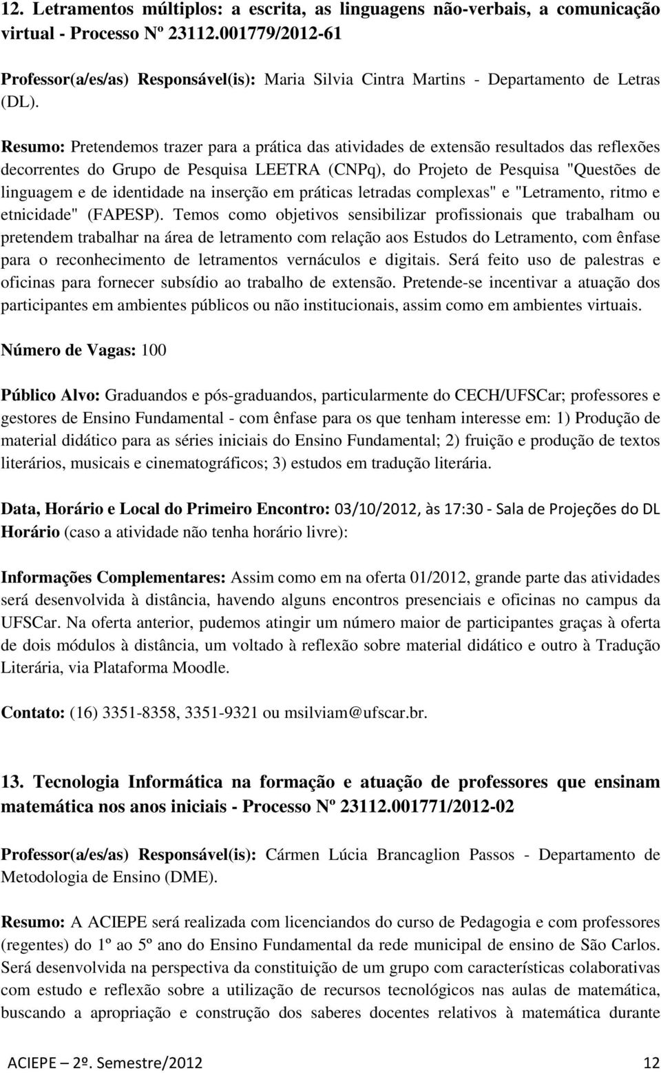 Resumo: Pretendemos trazer para a prática das atividades de extensão resultados das reflexões decorrentes do Grupo de Pesquisa LEETRA (CNPq), do Projeto de Pesquisa "Questões de linguagem e de