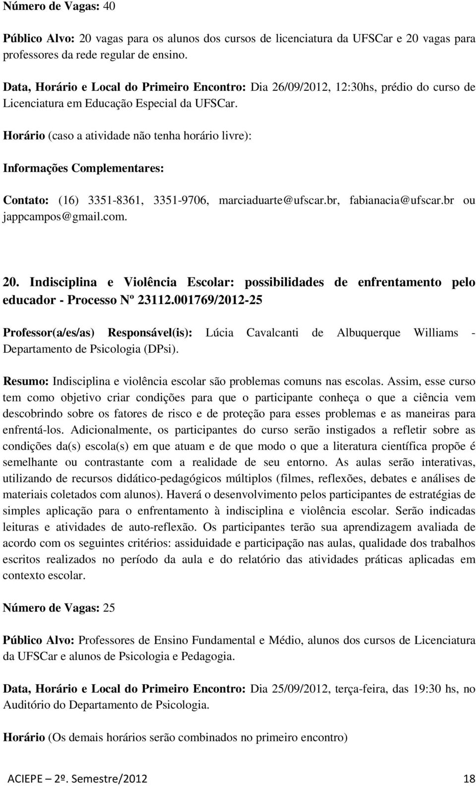 Horário (caso a atividade não tenha horário livre): Contato: (16) 3351-8361, 3351-9706, marciaduarte@ufscar.br, fabianacia@ufscar.br ou jappcampos@gmail.com. 20.