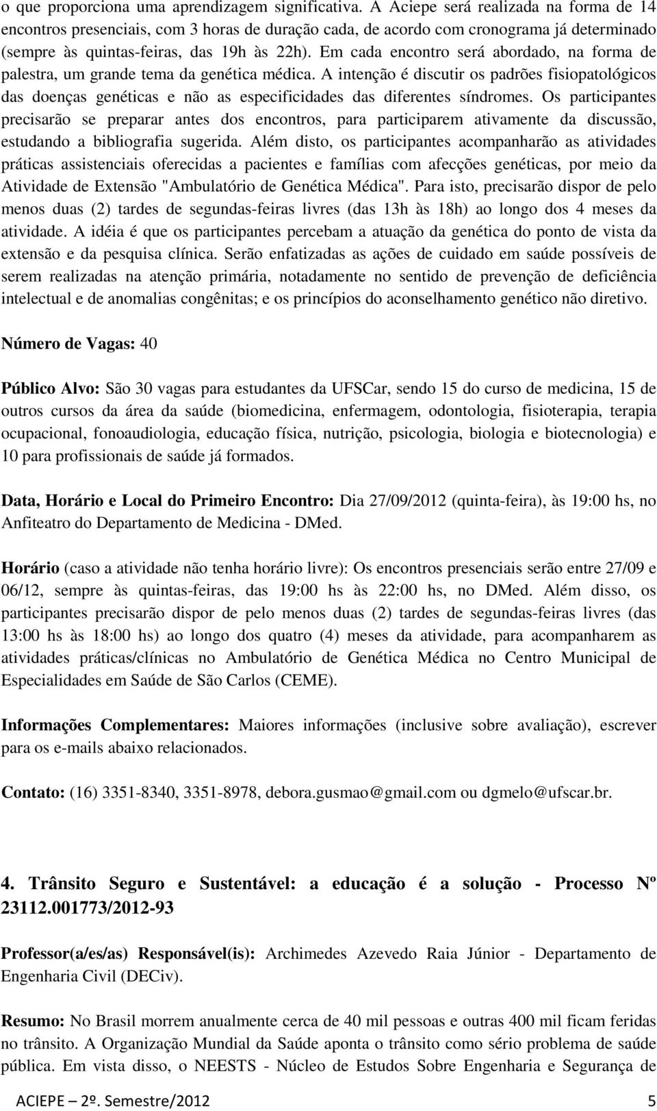 Em cada encontro será abordado, na forma de palestra, um grande tema da genética médica.