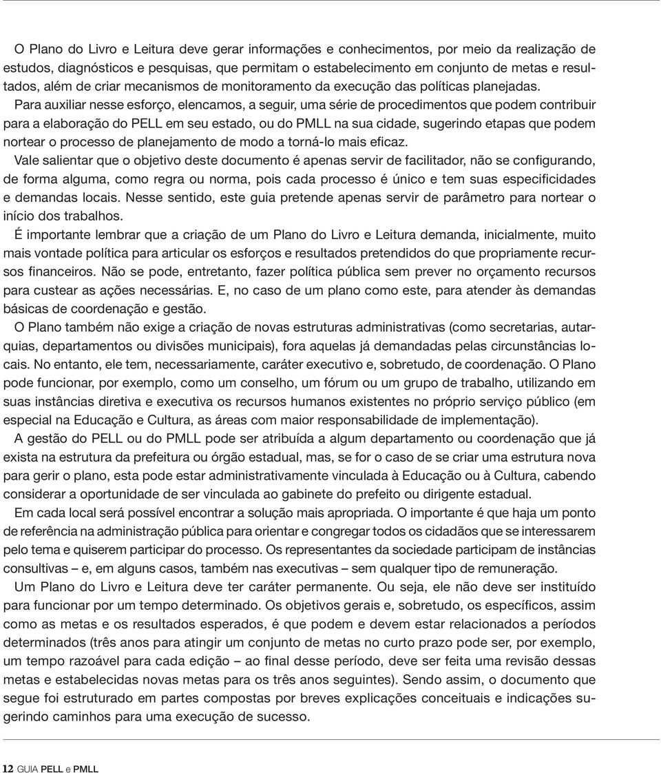 Para auxiliar nesse esforço, elencamos, a seguir, uma série de procedimentos que podem contribuir para a elaboração do PELL em seu estado, ou do PMLL na sua cidade, sugerindo etapas que podem nortear