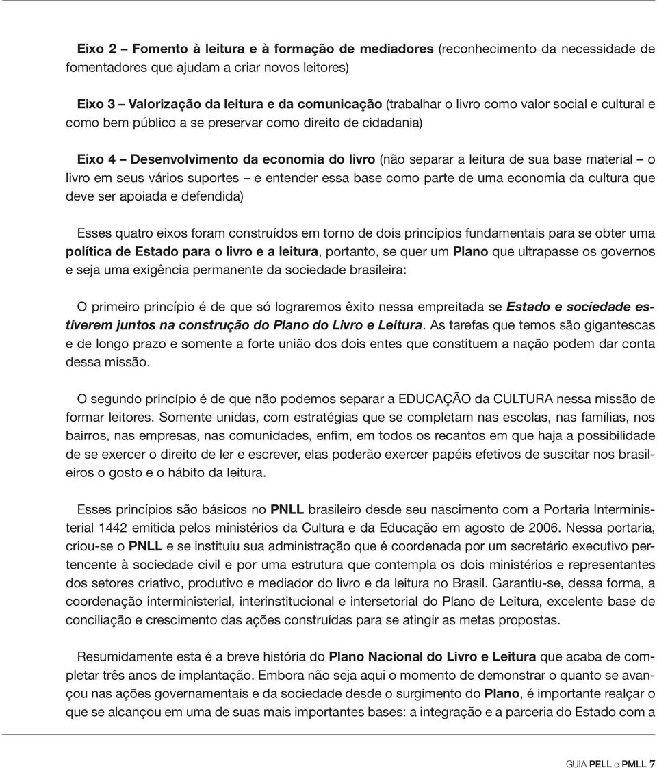 vários suportes e entender essa base como parte de uma economia da cultura que deve ser apoiada e defendida) Esses quatro eixos foram construídos em torno de dois princípios fundamentais para se