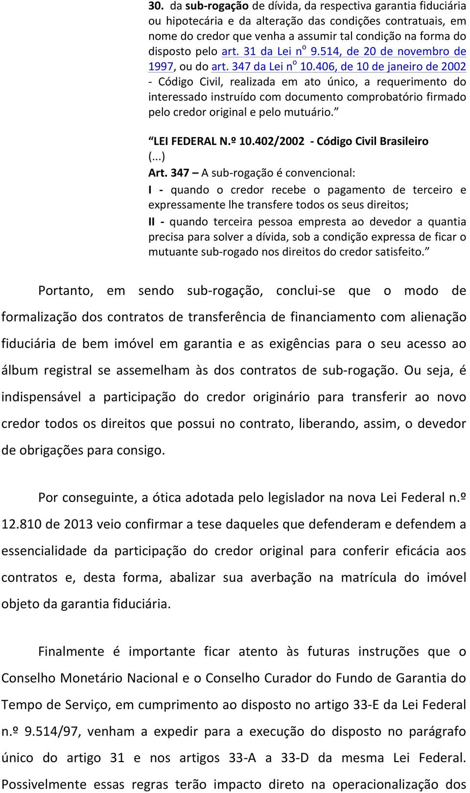 406, de 10 de janeiro de 2002 - Código Civil, realizada em ato único, a requerimento do interessado instruído com documento comprobatório firmado pelo credor original e pelo mutuário. LEI FEDERAL N.