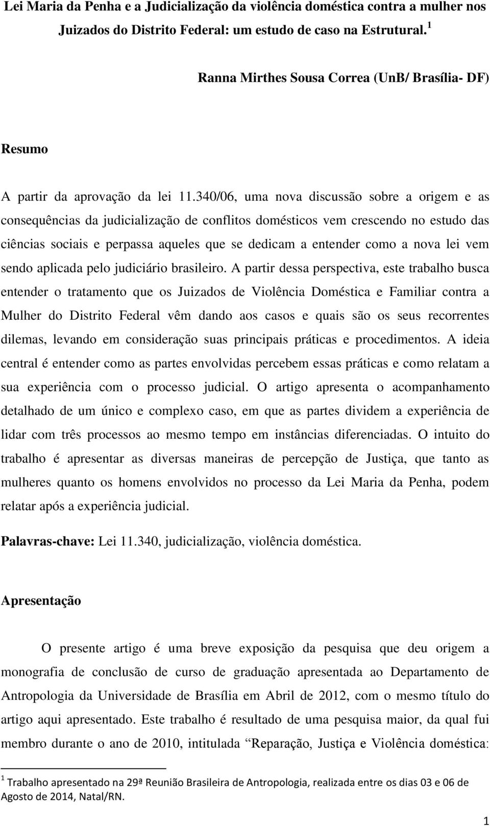 340/06, uma nova discussão sobre a origem e as consequências da judicialização de conflitos domésticos vem crescendo no estudo das ciências sociais e perpassa aqueles que se dedicam a entender como a