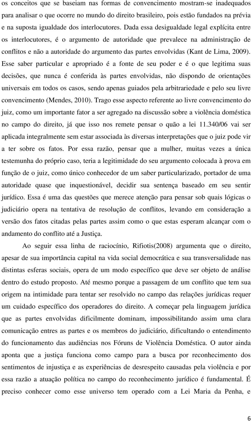 Dada essa desigualdade legal explícita entre os interlocutores, é o argumento de autoridade que prevalece na administração de conflitos e não a autoridade do argumento das partes envolvidas (Kant de