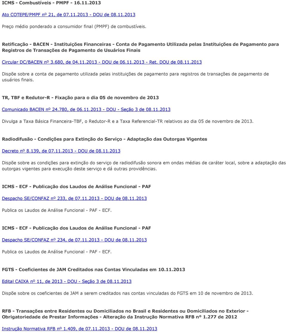 680, de 04.11.2013 - DOU de 06.11.2013 - Ret. DOU de 08.11.2013 Dispõe sobre a conta de pagamento utilizada pelas instituições de pagamento para registros de transações de pagamento de usuários finais.