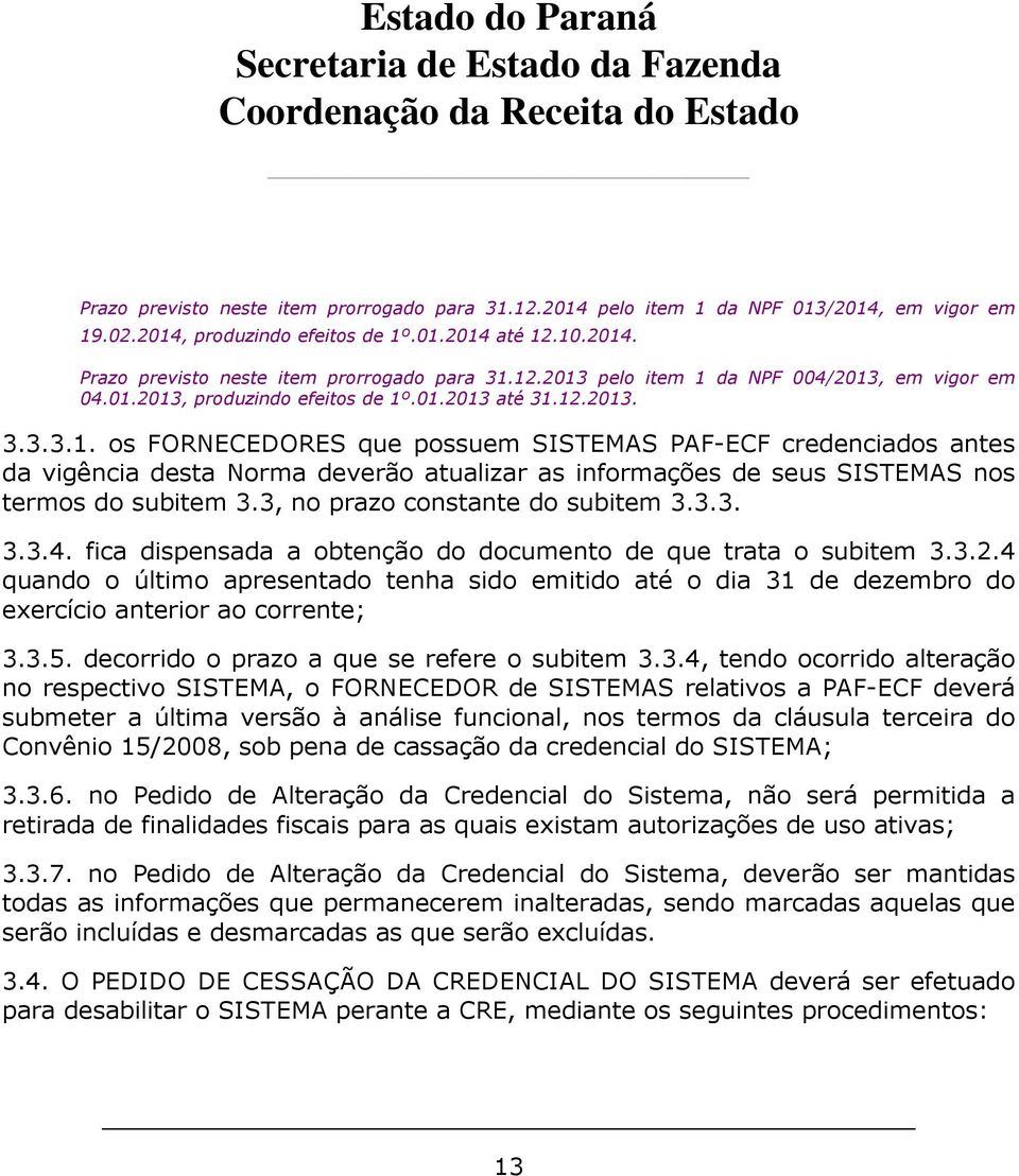 3, no prazo constante do subitem 3.3.3. 3.3.4. fica dispensada a obtenção do documento de que trata o subitem 3.3.2.