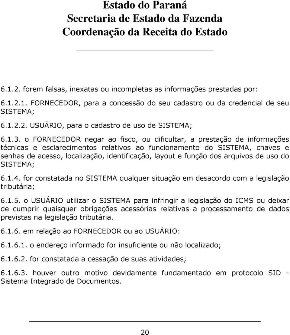 layout e função dos arquivos de uso do SISTEMA; 6.1.4. for constatada no SISTEMA qualquer situação em desacordo com a legislação tributária; 6.1.5.