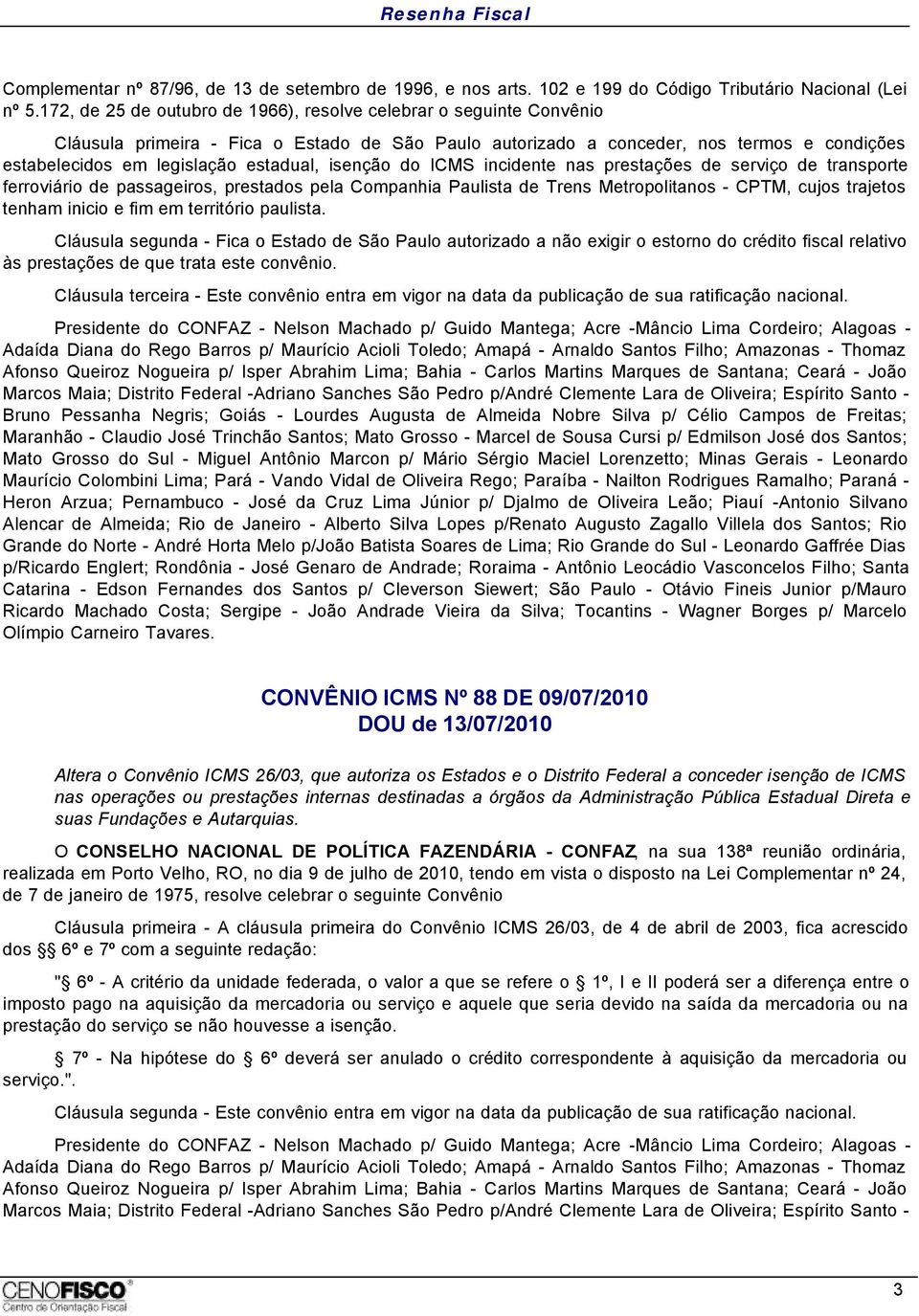 isenção do ICMS incidente nas prestações de serviço de transporte ferroviário de passageiros, prestados pela Companhia Paulista de Trens Metropolitanos - CPTM, cujos trajetos tenham inicio e fim em