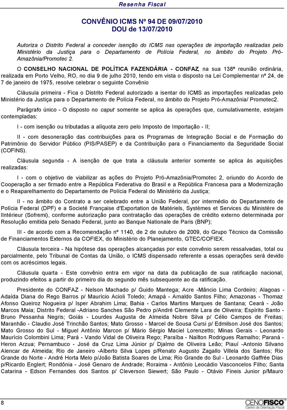 realizada em Porto Velho, RO, no dia 9 de julho 2010, tendo em vista o disposto na Lei Complementar nº 24, de 7 de janeiro de 1975, resolve celebrar o seguinte Convênio Cláusula primeira - Fica o