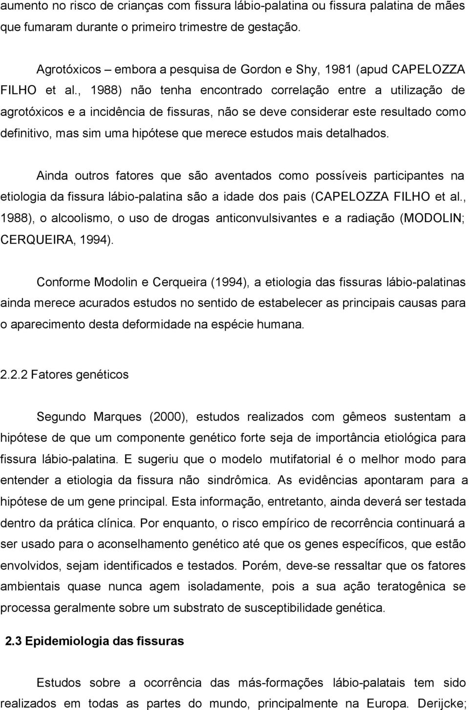 , 1988) não tenha encontrado correlação entre a utilização de agrotóxicos e a incidência de fissuras, não se deve considerar este resultado como definitivo, mas sim uma hipótese que merece estudos