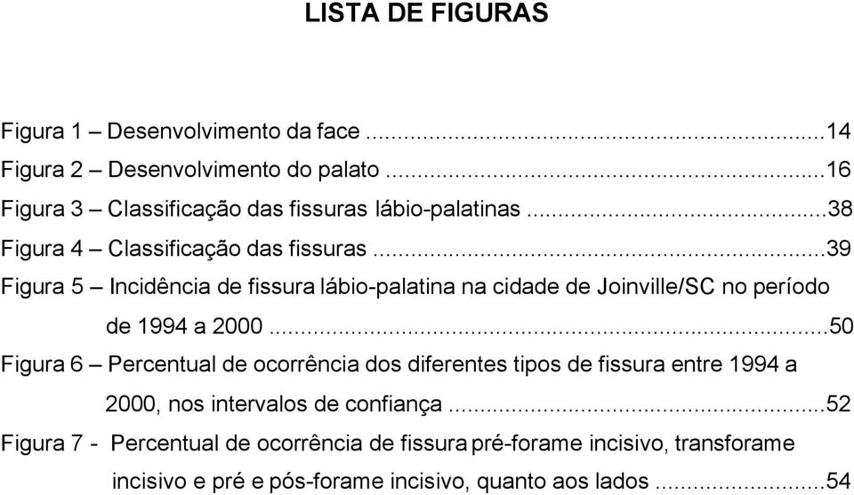 ..39 Figura 5 Incidência de fissura lábio-palatina na cidade de Joinville/SC no período de 1994 a 2000.