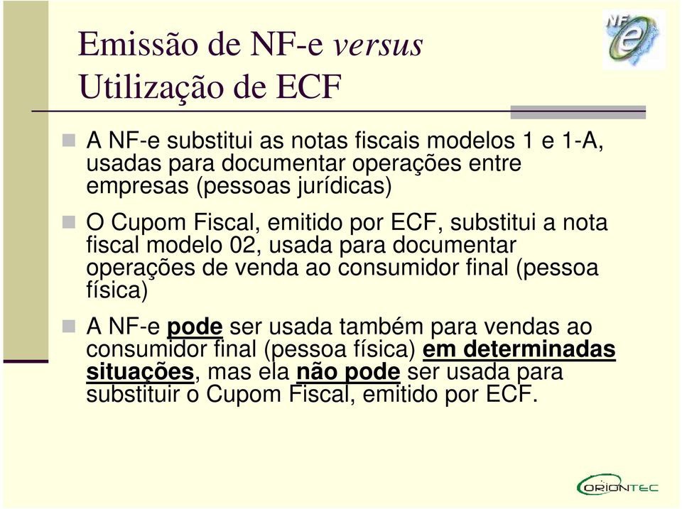 para documentar operações de venda ao consumidor final (pessoa física) A NF-e pode ser usada também para vendas ao